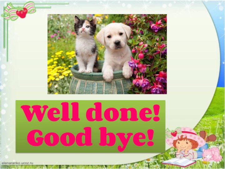 Well done!Good bye!