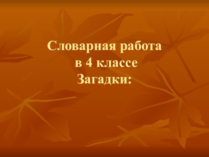 Словарная работа  в 4 классе Загадки: