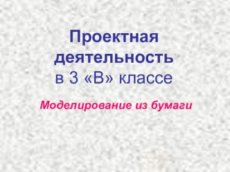 Презентация проекта Моделирование из бумаги презентация к уроку