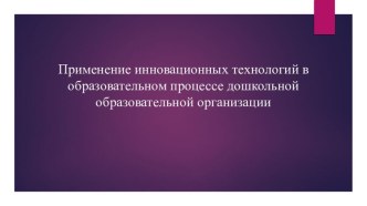 Применение инновационных технологий в образовательном процессе дошкольной образовательной презентация к уроку (старшая группа)