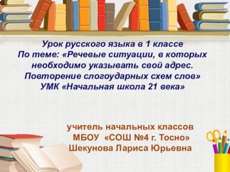 Речевые ситуации, в которых необходимо указывать свой адрес. Повторение слогоударных схем слов. план-конспект урока по русскому языку (1 класс) по теме