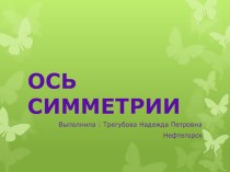 Презентация. Ось симметрии. 1 класс презентация к уроку (математика, 1 класс) по теме