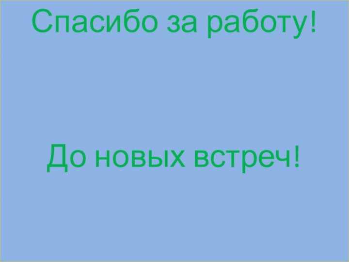 Спасибо за работу!Спасибо за работу!До новых встреч!