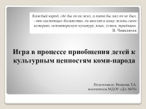 Игра в процессе приобщения детей к культурным ценностям коми-народа. презентация к уроку (старшая группа)