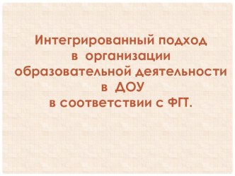 Презентация Интегрированный подход в организации образовательной деятельности в ДОУ в соответствии с ФГТ презентация к уроку по теме