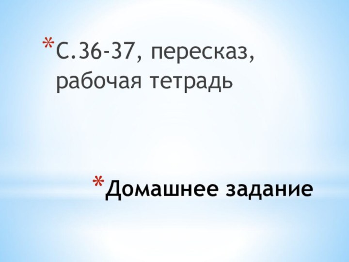 Домашнее заданиеС.36-37, пересказ, рабочая тетрадь