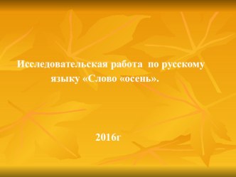 Исследовательская работа по русскому языку Слово ОСЕНЬ презентация к уроку по русскому языку (3, 4 класс)