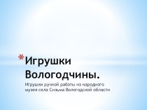 Презентация Игрушки Вологодчины презентация к уроку по конструированию, ручному труду (старшая группа)