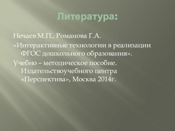 Литература:Нечаев М.П., Романова Г.А. «Интерактивные технологии в реализации ФГОС дошкольного образования». Учебно