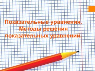 Методическая разработка открытого урока Показательные уравнения. Методы решения показательных уравнений план-конспект урока