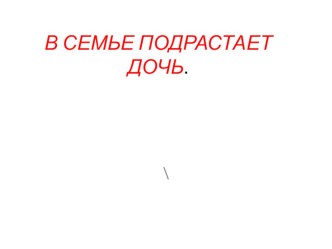 В семье подрастает дочь. консультация