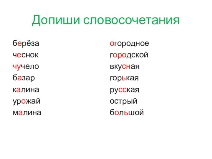 Допиши словосочетанияберёзачеснокчучелобазаркалинаурожаймалинаогородноегородскойвкуснаягорькаярусскаяострыйбольшой