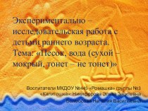 Экспериментально – исследовательская работа с детьми раннего возраста.Тема: Песок, вода (сухой – мокрый, тонет – не тонет) проект по окружающему миру (младшая группа)