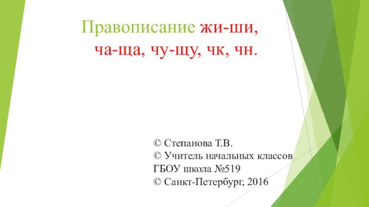 Правописание жи-ши,  ча-ща, чу-щу, чк, чн.© Степанова Т.В.© Учитель начальных классов