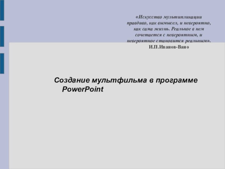 «Искусство мультипликации правдиво, как вымысел, и невероятно, как сама жизнь. Реальное в