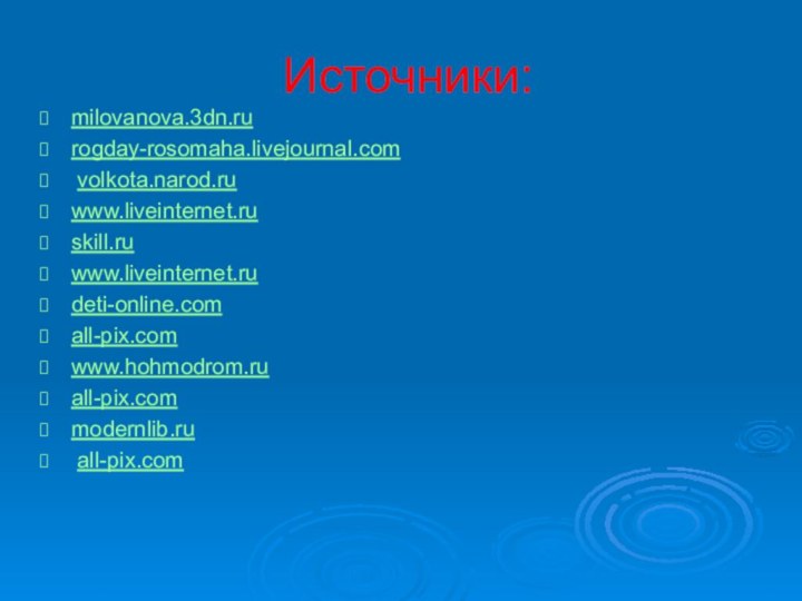 Источники:milovanova.3dn.ru rogday-rosomaha.livejournal.com volkota.narod.ru www.liveinternet.ru skill.ru www.liveinternet.ru deti-online.com all-pix.com www.hohmodrom.ruall-pix.com modernlib.ru all-pix.com