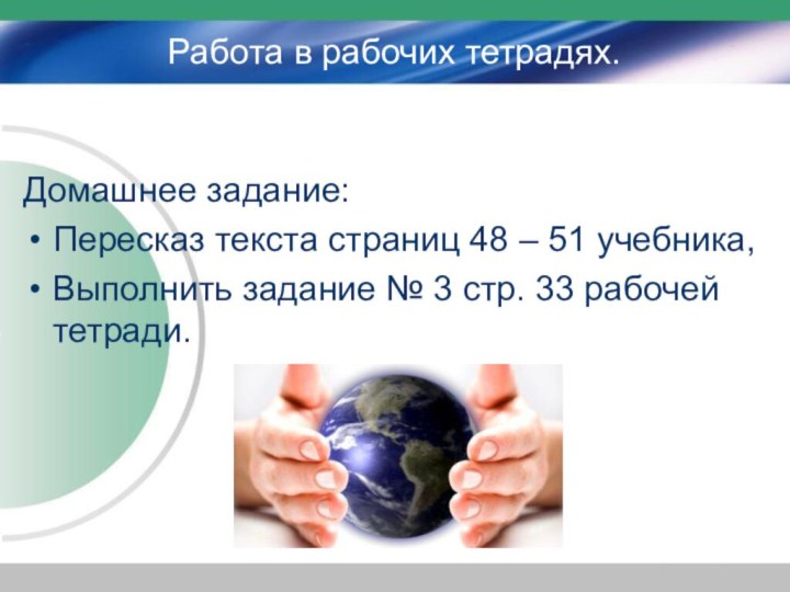 Работа в рабочих тетрадях.Домашнее задание: Пересказ текста страниц 48 – 51 учебника,