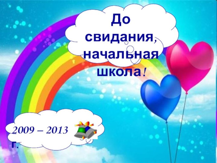 До свидания, начальная школа!2009 – 2013 г.