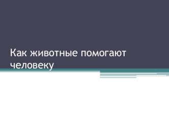 Презентация Как животные помогают людям презентация к уроку по окружающему миру (старшая группа)