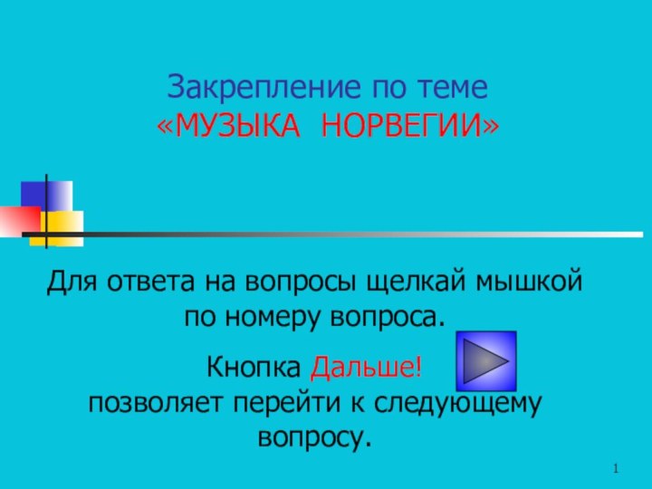 Закрепление по теме  «МУЗЫКА НОРВЕГИИ»Для ответа на вопросы щелкай мышкой по