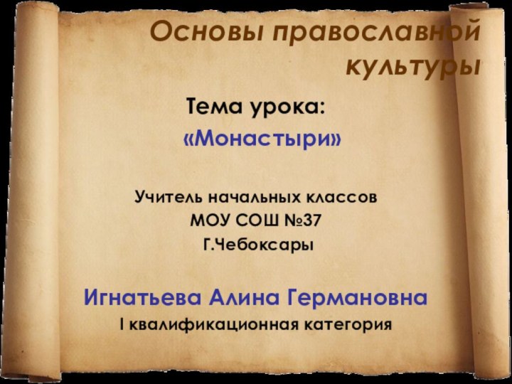 Основы православной культурыТема урока:  «Монастыри»Учитель начальных классов МОУ СОШ №37 Г.ЧебоксарыИгнатьева Алина ГермановнаI квалификационная категория