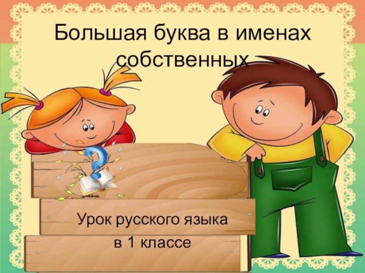 Большая буква в именах собственныхУрок русского языка в 1 классе