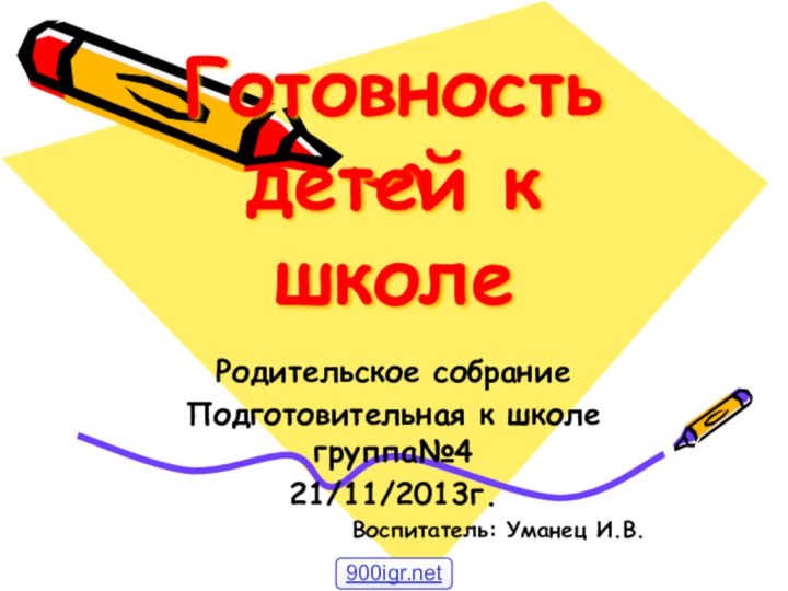 Готовность детей к школеРодительское собраниеПодготовительная к школе группа№421/11/2013г.Воспитатель: Уманец И.В.