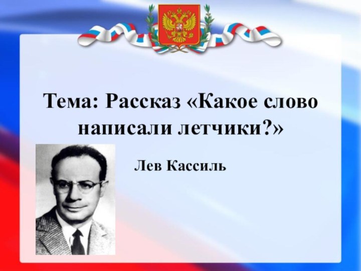 Тема: Рассказ «Какое слово написали летчики?»Лев Кассиль