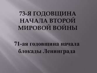 Презентация 73-Я ГОДОВЩИНА СО ДНЯ НАЧАЛА II МИРОВОЙ ВОЙНЫ, 71-Я ГОДОВЩИНА СО ДНЯ НАЧАЛА БЛОКАДЫ классный час (1 класс) по теме