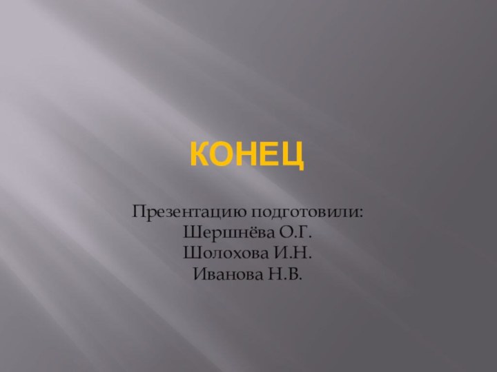 КонецПрезентацию подготовили:Шершнёва О.Г.Шолохова И.Н.Иванова Н.В.