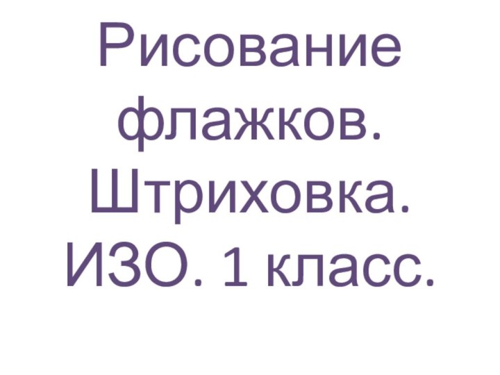 Рисование флажков. Штриховка. ИЗО. 1 класс.