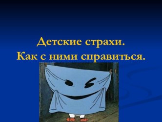 презентация Детские страхи. Как с ними справиться презентация к занятию (старшая группа) по теме