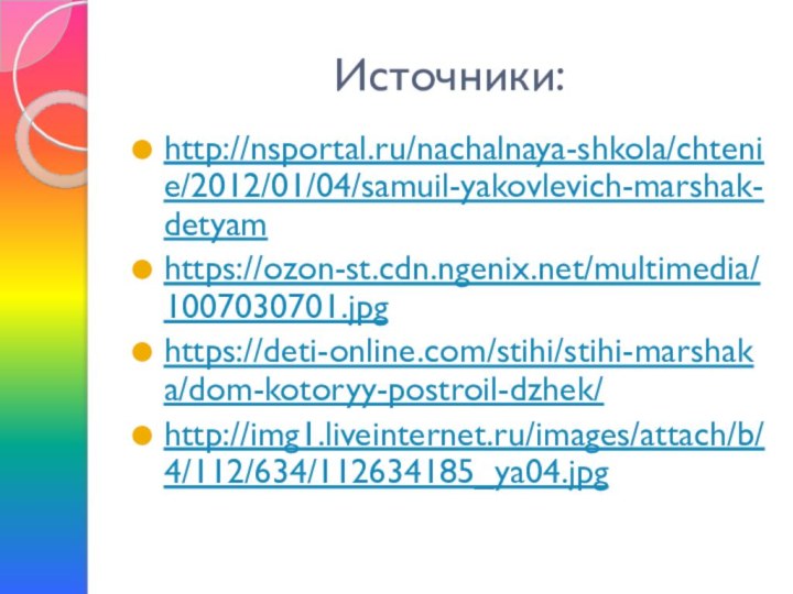 Источники:http://nsportal.ru/nachalnaya-shkola/chtenie/2012/01/04/samuil-yakovlevich-marshak-detyamhttps://ozon-st.cdn.ngenix.net/multimedia/1007030701.jpghttps://deti-online.com/stihi/stihi-marshaka/dom-kotoryy-postroil-dzhek/http://img1.liveinternet.ru/images/attach/b/4/112/634/112634185_ya04.jpg