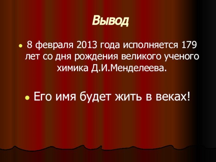 Вывод8 февраля 2013 года исполняется 179 лет со дня рождения великого ученого