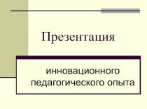 Презентация инновационного педагогического опыта. презентация к уроку по теме