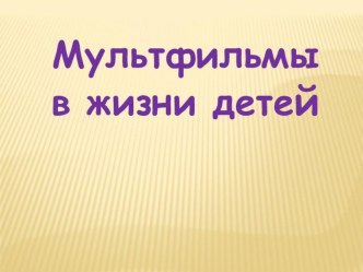 Презентация Мультфильмы в жизни детей презентация к уроку