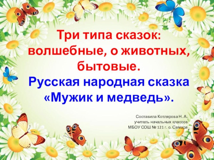 Три типа сказок:  волшебные, о животных, бытовые.  Русская народная сказка