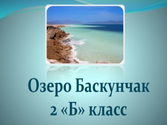 Презентация: озеро Баскунчак. презентация к уроку (2 класс)