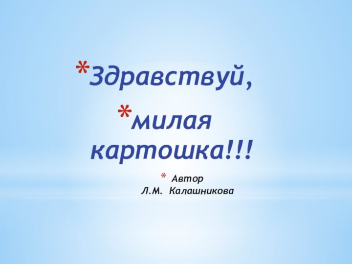 Автор Л.М. Калашникова Здравствуй,милая картошка!!!