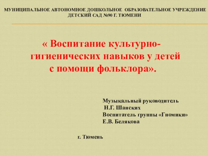 МУНИЦИПАЛЬНОЕ АВТОНОМНОЕ ДОШКОЛЬНОЕ ОБРАЗОВАТЕЛЬНОЕ УЧРЕЖДЕНИЕ ДЕТСКИЙ САД №90 Г. ТЮМЕНИ « Воспитание