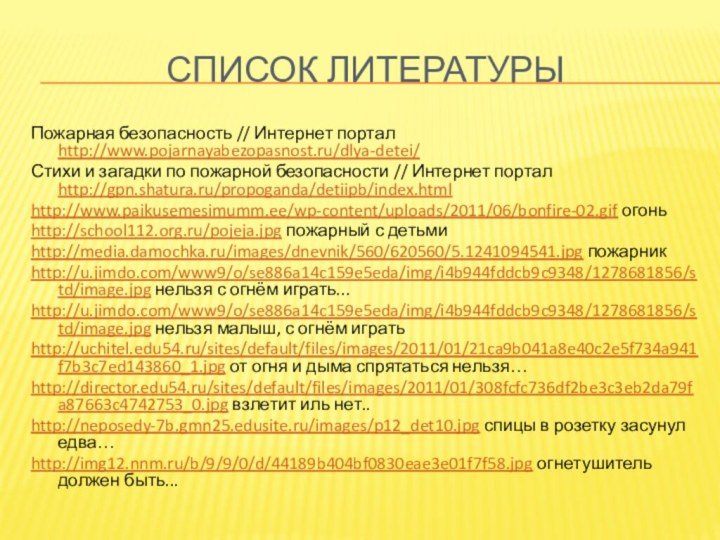 Список литературыПожарная безопасность // Интернет портал http://www.pojarnayabezopasnost.ru/dlya-detei/Стихи и загадки по пожарной безопасности