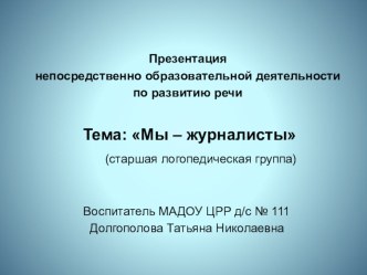 Разработка НОД Мы - журналисты и презентация к занятию презентация к уроку по развитию речи (старшая группа) по теме