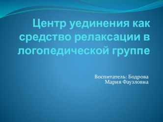 Презентация Центр уединения как средство релаксации в логопедической группе презентация