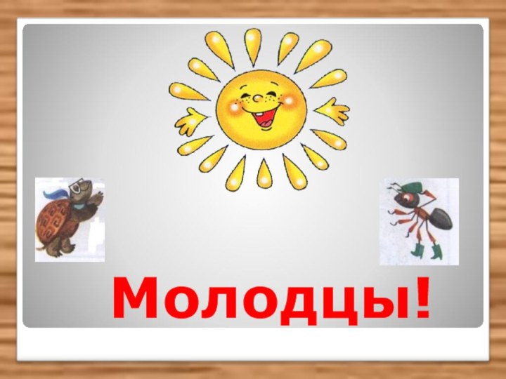 Молодцы!