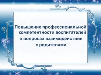 Повышение профессиональной компетентности воспитателей в вопросах взаимодействия с родителями презентация