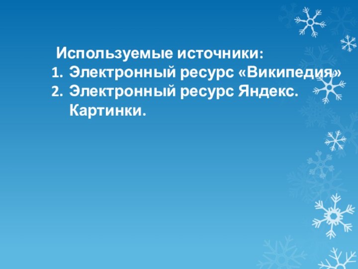 Используемые источники:Электронный ресурс «Википедия»Электронный ресурс Яндекс. Картинки.