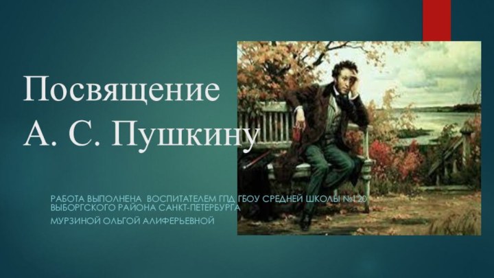 Посвящение  А. С. ПушкинуРабота выполнена Воспитателем ГПД ГБОУ средней школы №120