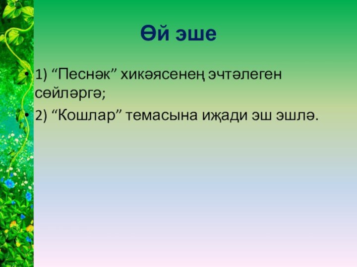 Өй эше 1) “Песнәк” хикәясенең эчтәлеген сөйләргә;2) “Кошлар” темасына иҗади эш эшлә.