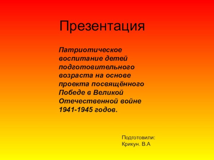 ПрезентацияПатриотическое воспитание детей подготовительного возраста на основе проекта посвящённого Победе в Великой