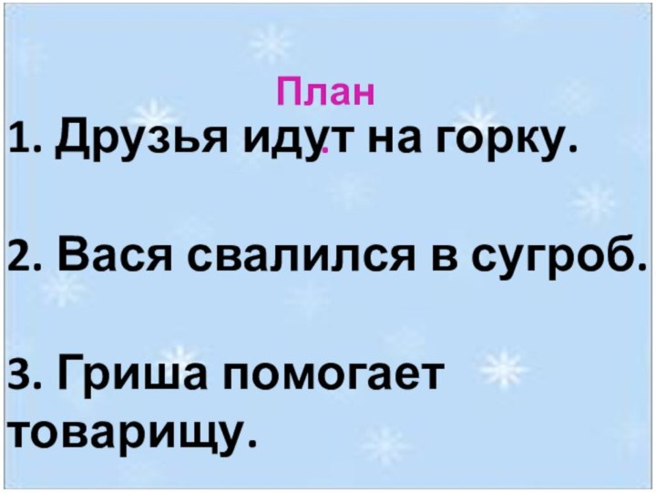 План.1. Друзья идут на горку. 2. Вася свалился в сугроб. 3.